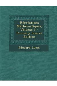 Recreations Mathematiques, Volume 1 - Primary Source Edition