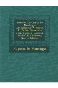 Demeles Du Comte de Montaigu, Ambassadeur a Venise, Et de Son Secretaire Jean-Jacques Rousseau, 1743-1749 - Primary Source Edition