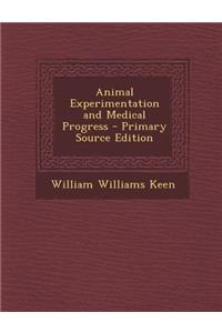 Animal Experimentation and Medical Progress - Primary Source Edition