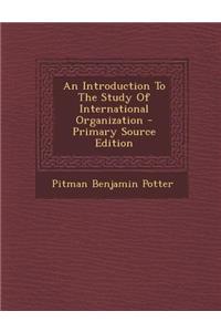 An Introduction to the Study of International Organization - Primary Source Edition