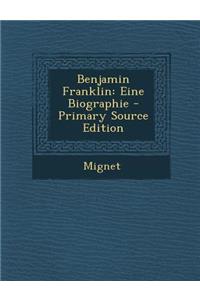 Benjamin Franklin: Eine Biographie - Primary Source Edition