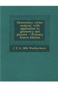 Elementary Vector Analysis, with Application to Geometry and Physics