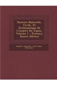 Histoire Naturelle, Civile, Et Ecclesiastique de L'Empire Du Japon, Volume 1 - Primary Source Edition