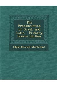 The Pronunciation of Greek and Latin - Primary Source Edition