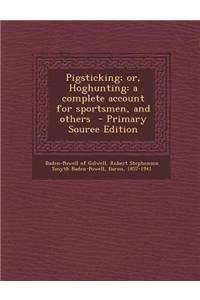 Pigsticking; Or, Hoghunting: A Complete Account for Sportsmen, and Others - Primary Source Edition