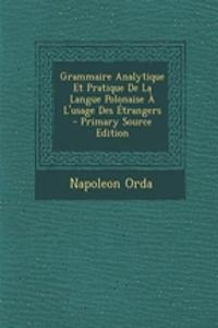 Grammaire Analytique Et Pratique de La Langue Polonaise A L'Usage Des Etrangers