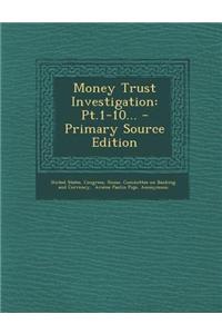 Money Trust Investigation: PT.1-10... - Primary Source Edition