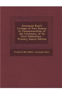 Immanuel Kant's Critique of Pure Reason: In Commemoration of the Centenary of Its First Publication