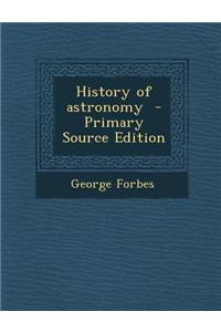History of Astronomy - Primary Source Edition