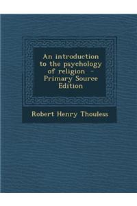 An Introduction to the Psychology of Religion - Primary Source Edition