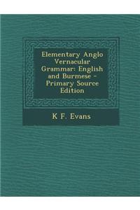 Elementary Anglo Vernacular Grammar: English and Burmese - Primary Source Edition