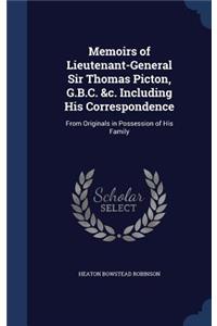 Memoirs of Lieutenant-General Sir Thomas Picton, G.B.C. &c. Including His Correspondence