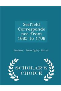 Seafield Correspondence from 1685 to 1708 - Scholar's Choice Edition