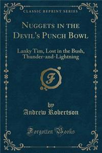 Nuggets in the Devil's Punch Bowl: Lanky Tim, Lost in the Bush, Thunder-And-Lightning (Classic Reprint)