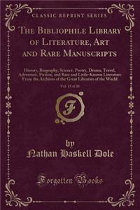 The Bibliophile Library of Literature, Art and Rare Manuscripts, Vol. 15 of 30: History, Biography, Science, Poetry, Drama, Travel, Adventure, Fiction, and Rare and Little-Known Literature from the Archives of the Great Libraries of the World