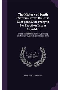 History of South Carolina From Its First European Discovery to Its Erection Into a Republic