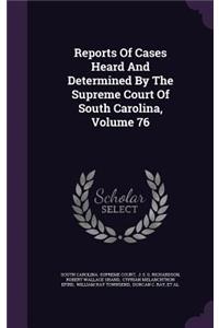 Reports of Cases Heard and Determined by the Supreme Court of South Carolina, Volume 76