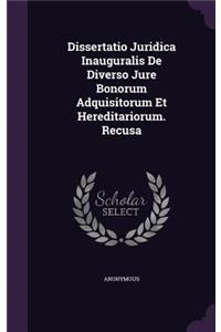 Dissertatio Juridica Inauguralis de Diverso Jure Bonorum Adquisitorum Et Hereditariorum. Recusa