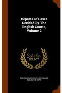Reports of Cases Decided by the English Courts, Volume 2