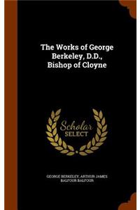 The Works of George Berkeley, D.D., Bishop of Cloyne