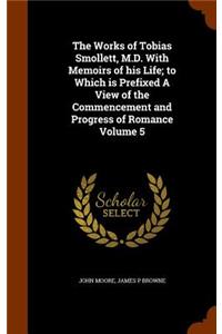 The Works of Tobias Smollett, M.D. With Memoirs of his Life; to Which is Prefixed A View of the Commencement and Progress of Romance Volume 5