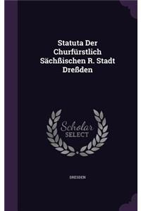 Statuta Der Churfürstlich Sächßischen R. Stadt Dreßden