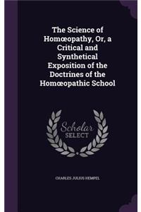 The Science of Homoeopathy, Or, a Critical and Synthetical Exposition of the Doctrines of the Homoeopathic School