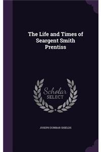 The Life and Times of Seargent Smith Prentiss