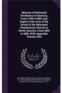 Minutes of Reformed Presbytery of America, From 1798 to 1809, and Digest of the Acts of the Synod of the Reformed Presbyterian Church in North America, From 1809 to 1888, With Appendix Volume 1916