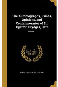 The Autobiography, Times, Opinions, and Contemporaries of Sir Egerton Brydges, Bart; Volume 1