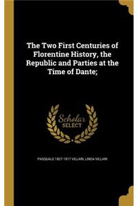 The Two First Centuries of Florentine History, the Republic and Parties at the Time of Dante;