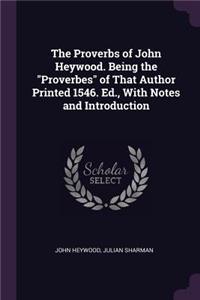 Proverbs of John Heywood. Being the Proverbes of That Author Printed 1546. Ed., With Notes and Introduction