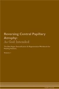 Reversing Central Papillary Atrophy: As God Intended the Raw Vegan Plant-Based Detoxification & Regeneration Workbook for Healing Patients. Volume 1