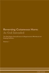Reversing Cutaneous Horn: As God Intended the Raw Vegan Plant-Based Detoxification & Regeneration Workbook for Healing Patients. Volume 1
