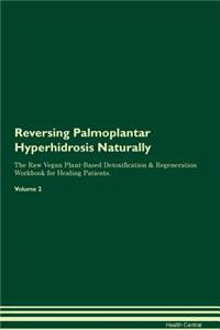 Reversing Palmoplantar Hyperhidrosis Naturally the Raw Vegan Plant-Based Detoxification & Regeneration Workbook for Healing Patients. Volume 2