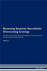 Reversing Systemic Sarcoidosis: Overcoming Cravings the Raw Vegan Plant-Based Detoxification & Regeneration Workbook for Healing Patients. Volume 3