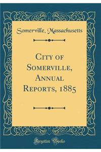 City of Somerville, Annual Reports, 1885 (Classic Reprint)