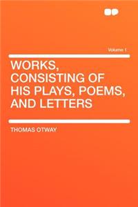 Works, Consisting of His Plays, Poems, and Letters Volume 1