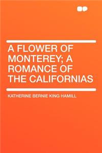 A Flower of Monterey; A Romance of the Californias