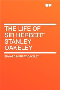 The Life of Sir Herbert Stanley Oakeley