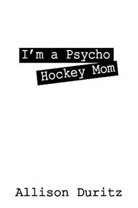 I'm a Psycho Hockey Mom