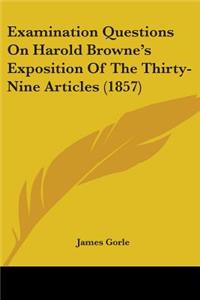 Examination Questions On Harold Browne's Exposition Of The Thirty-Nine Articles (1857)