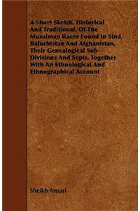 A Short Sketch, Historical And Traditional, Of The Musalman Races Found in Sind, Baluchistan And Afghanistan, Their Genealogical Sub-Divisions And Septs, Together With An Ethnological And Ethnographical Account