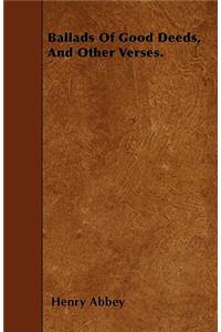 Ballads Of Good Deeds, And Other Verses.