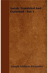 Isaiah, Translated And Explained - Vol. I