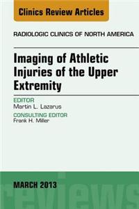 Imaging of Athletic Injuries of the Upper Extremity, an Issue of Radiologic Clinics of North America