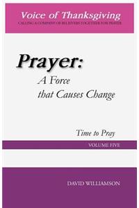 Prayer: A Force That Causes Change: Time to Pray: Volume 5