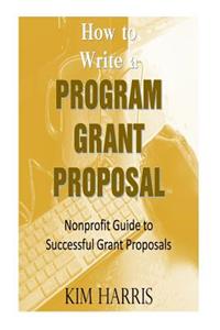 How to Write a Program Grant Proposal: Nonprofit Guide to Writing Successful Grant Proposals