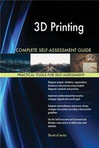 3D Printing Complete Self-Assessment Guide