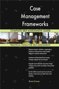 Case Management Frameworks Complete Self-Assessment Guide